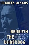 Mingus, Charles: Beneath the Underdog: His World As Composed by Mingus Mingus, Charles: Beneath the Underdog: His World As Composed by Mingus