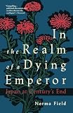 Field, Norma: In the Realm of a Dying Emperor/Japan at Century's End Field, Norma: In the Realm of a Dying Emperor/Japan at Century's End