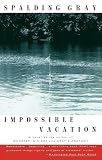 Gray, Spalding: Impossible Vacation Gray, Spalding: Impossible Vacation