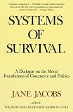 Jacobs, Jane: Systems of Survival: A Dialogue on the Moral Foundations of Commerce and Politics Jacobs, Jane: Systems of Survival: A Dialogue on the Moral Foundations of Commerce and Politics