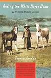 Jordan, Teresa: Riding the White Horse Home: A Western Family Album Jordan, Teresa: Riding the White Horse Home: A Western Family Album