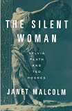 Malcolm, Janet: The Silent Woman: Sylvia Plath & Ted Hughes
