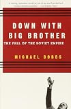 Dobbs, Michael: Down With Big Brother: The Fall of the Soviet Empire Dobbs, Michael: Down With Big Brother: The Fall of the Soviet Empire