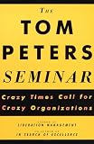 Peters, Thomas J.: The Tom Peters Seminar: Crazy Times Call for Crazy Organizations Peters, Thomas J.: The Tom Peters Seminar: Crazy Times Call for Crazy Organizations