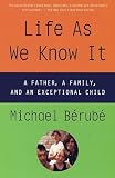 Berube, Michael: Life As We Know It: A Father, a Family, and an Exceptional Child Berube, Michael: Life As We Know It: A Father, a Family, and an Exceptional Child