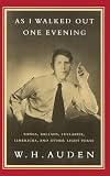 Auden, W. H.: As I Walked Out One Evening: Songs, Ballads, Lullabies, Limericks, and Other Light Verse Auden, W. H.: As I Walked Out One Evening: Songs, Ballads, Lullabies, Limericks, and Other Light Verse