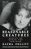 Pollitt, Katha: Reasonable Creatures: Essays on Women and Feminism Pollitt, Katha: Reasonable Creatures: Essays on Women and Feminism