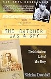 Dawidoff, Nicholas: The Catcher Was a Spy: The Mysterious Life of Moe Berg Dawidoff, Nicholas: The Catcher Was a Spy: The Mysterious Life of Moe Berg