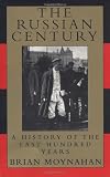 Moynahan, Brian: The Russian Century: A History of the Last Hundred Years Moynahan, Brian: The Russian Century: A History of the Last Hundred Years