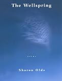 Olds, Sharon: The Wellspring: Poems