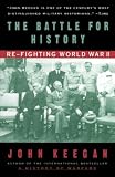 Keegan, John: The Battle for History: Re-Fighting World War II Keegan, John: The Battle for History: Re-Fighting World War II