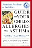 Welch, Michael: American Academy of Pediatrics Guide to Your Child's Allergies and Asthma : Breathing Easy and Bringing up Healthy, Active Children Welch, Michael: American Academy of Pediatrics Guide to Your Child's Allergies and Asthma : Breathing Easy and Bringing up Healthy, Active Children