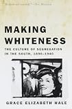 Hale, Grace Elizabeth: Making Whiteness: The Culture of Segregation in the South, 1890-1940 Hale, Grace Elizabeth: Making Whiteness: The Culture of Segregation in the South, 1890-1940