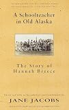 Jacobs, Jane: A Schoolteacher in Old Alaska: The Story of Hannah Breece Jacobs, Jane: A Schoolteacher in Old Alaska: The Story of Hannah Breece