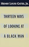 Gates, Henry Louis: Thirteen Ways of Looking at a Black Man