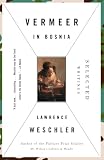 Weschler, Lawrence: Vermeer In Bosnia: Selected Writings