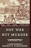 Furgurson, Ernest B.: Not War but Murder: Cold Harbor 1864