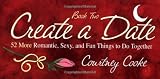 Cooke, Courtney: Create a Date: 52 More Romantic, Sexy, and Fun Things to Do Together Cooke, Courtney: Create a Date: 52 More Romantic, Sexy, and Fun Things to Do Together