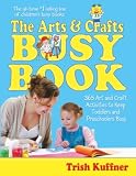 Kuffner, Trish: The Arts and Crafts Busy Book: 365 Art and Craft Activities to Keep Toddlers and Preschoolers Busy Kuffner, Trish: The Arts and Crafts Busy Book: 365 Art and Craft Activities to Keep Toddlers and Preschoolers Busy