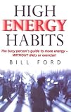 Ford, Bill: High Energy Habits: The Busy Person's Guide to More Energy (Without Diets or Exercise)