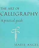 Angel, Marie: The Art of Calligraphy: A Practical Guide Angel, Marie: The Art of Calligraphy: A Practical Guide