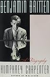 Carpenter, Humphrey: Benjamin Britten: A Biography Carpenter, Humphrey: Benjamin Britten: A Biography