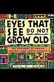 Zona, Guy A.: Eyes That See Do Not Grow Old : The Proverbs of Mexico, Central and South America