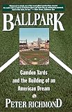 Richmond, Peter: Ballpark: Camden Yards and the Building of an American Dream Richmond, Peter: Ballpark: Camden Yards and the Building of an American Dream