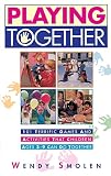 Smolen, Wendy: Playing Together: 101 Terrific Games and Activities That Children Ages 3-9 Can Do Together Smolen, Wendy: Playing Together: 101 Terrific Games and Activities That Children Ages 3-9 Can Do Together