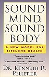 Pelletier, Kenneth R.: Sound Mind, Sound Body: A New Model for Lifelong Health Pelletier, Kenneth R.: Sound Mind, Sound Body: A New Model for Lifelong Health