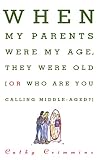 Crimmins, Cathy: When My Parents Were My Age, They Were Old...Or...Who Are You Calling Middle-Aged? Crimmins, Cathy: When My Parents Were My Age, They Were Old...Or...Who Are You Calling Middle-Aged?
