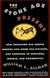 Allman, William F.: The Stone Age Present: How Evolution Shaped Modern Life- From Sex, Violence and Language to Emotions, Morals and Communities Allman, William F.: The Stone Age Present: How Evolution Shaped Modern Life- From Sex, Violence and Language to Emotions, Morals and Communities