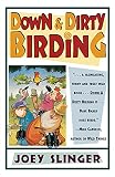 Slinger, Joey: Down and Dirty Birding : From the Sublime to the Ridiculous, Here's All the Outrageous but True Stuff You've Ever Wanted to Know about North American Birds Slinger, Joey: Down and Dirty Birding : From the Sublime to the Ridiculous, Here's All the Outrageous but True Stuff You've Ever Wanted to Know about North American Birds