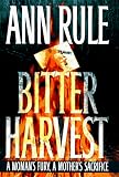 Rule, Ann: Bitter Harvest: A Woman's Fury, a Mother's Sacrifice Rule, Ann: Bitter Harvest: A Woman's Fury, a Mother's Sacrifice