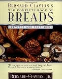 Clayton, Bernard, Jr.: Bernard Clayton's New Complete Book of Breads Clayton, Bernard, Jr.: Bernard Clayton's New Complete Book of Breads