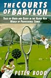 Bodo, Peter: The Courts of Babylon: Tales of Greed and Glory in the Harsh New High-Stakes World of Professional Tennis Bodo, Peter: The Courts of Babylon: Tales of Greed and Glory in the Harsh New High-Stakes World of Professional Tennis