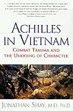 Shay, Jonathan: Achilles in Vietnam: Combat Trauma and the Undoing of Character Shay, Jonathan: Achilles in Vietnam: Combat Trauma and the Undoing of Character