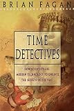 Fagan, Brian M.: Time Detectives: How Scientists Use Modern Technology to Unravel the Secrets of the Past