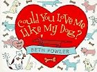 Could You Love Me Like My Dog? by Beth…