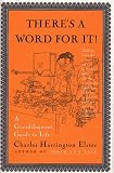 Elster, Charles Harrington: There's a Word for It: A Grandiloquent Guide to Life Elster, Charles Harrington: There's a Word for It: A Grandiloquent Guide to Life