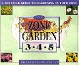 Frieze, Charlotte M.: The Zone Garden 3-4-5: A Surefire Guide to Gardening in Your Zone Frieze, Charlotte M.: The Zone Garden 3-4-5: A Surefire Guide to Gardening in Your Zone