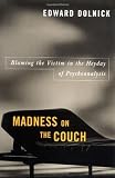 Dolnick, Edward: Madness on the Couch : Blaming the Victim in the Heyday of Psychoanalysis