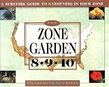 Frieze, Charlotte M.: The Zone Garden: 8-9-10 A Surefire Guide to Gardening in Your Zone Frieze, Charlotte M.: The Zone Garden: 8-9-10 A Surefire Guide to Gardening in Your Zone
