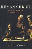 Allen, Charlotte: The Human Christ: The Misguided Search for the Historical Jesus