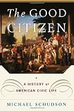 Schudson, Michael: The Good Citizen: A History of American Civic Life