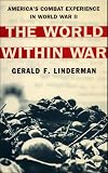 Linderman, Gerald F.: The World Within War: America's Combat Experience in World War II Linderman, Gerald F.: The World Within War: America's Combat Experience in World War II