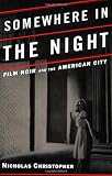 Christopher, Nicholas: Somewhere in the Night : Film Noir and the American City