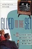 Stark, Steven D.: Glued to the Set: The 60 Television Shows and Events That Made Us Who We Are Today Stark, Steven D.: Glued to the Set: The 60 Television Shows and Events That Made Us Who We Are Today