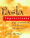 DeMane, Erica: Pasta Improvvisata : How to Improvise in Classic Italian Style