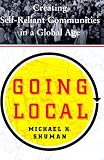 Shuman, Michael: Going Local: Creating Self Reliant Communities in the Global Age